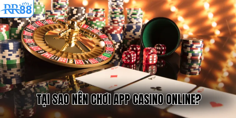 Tại sao nên chơi app casino online?